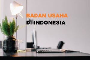 Bentuk-bentuk Badan Usaha di Indonesia