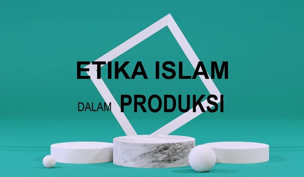 Etika Islam dalam Produksi